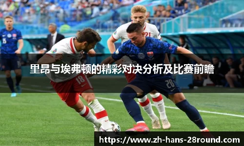 里昂与埃弗顿的精彩对决分析及比赛前瞻